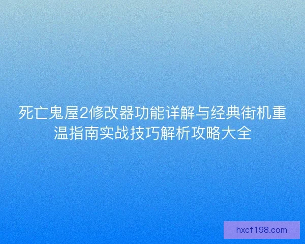 死亡鬼屋2修改器功能详解与经典街机重温指南实战技巧解析攻略大全